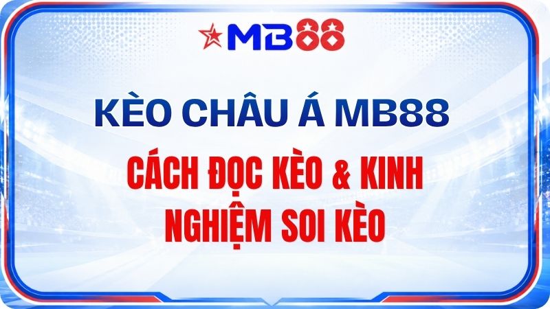 Kèo Châu Á MB88 – Cách Đọc Kèo & Kinh Nghiệm Soi Kèo